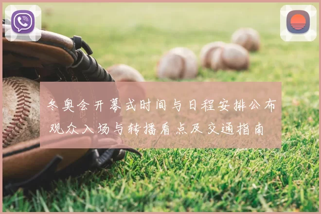 冬奥会开幕式时间与日程安排公布 观众入场与转播看点及交通指南