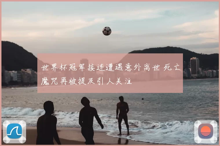世界杯冠军接连遭遇意外离世 死亡魔咒再被提及引人关注