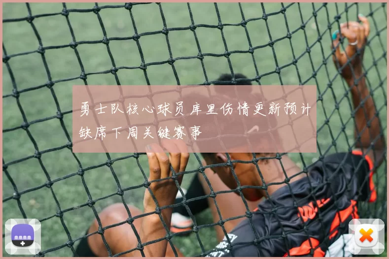 勇士队核心球员库里伤情更新预计缺席下周关键赛事