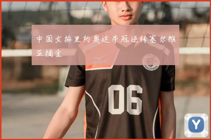 中国女排里约奥运夺冠逆转塞尔维亚摘金